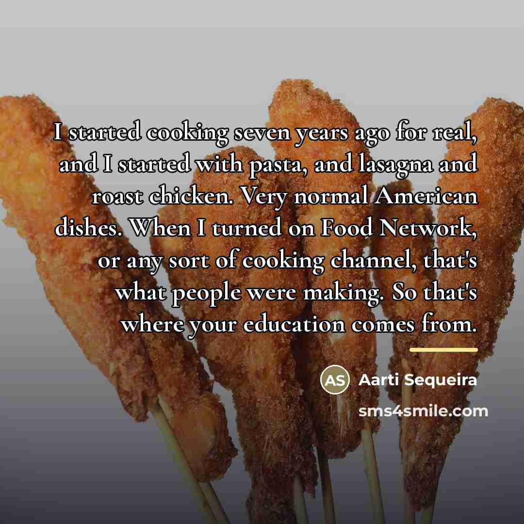 “I started cooking seven years ago for real, and I…” quote by Aarti Sequeira