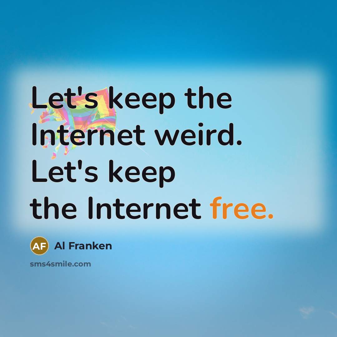 “Let's keep the Internet weird. Let's keep the Internet free.…” quote by Al Franken