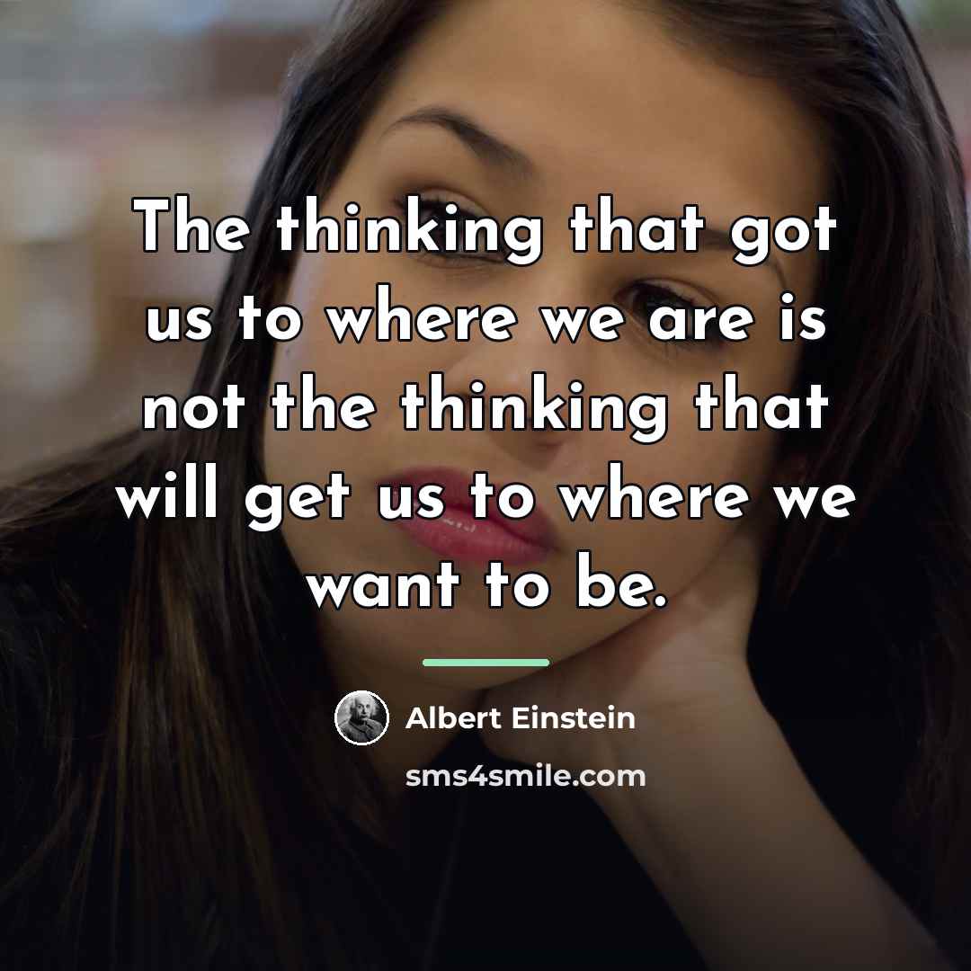 “The thinking that got us to where we are is…” quote by Albert Einstein