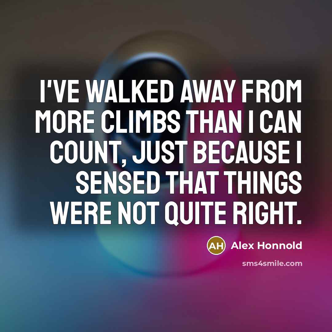 “I've walked away from more climbs than I can count,…” quote by Alex Honnold
