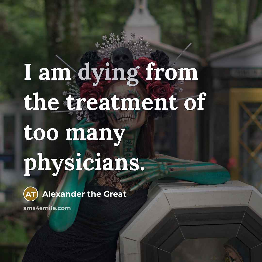 “I am dying from the treatment of too many physicians.…” quote by Alexander the Great