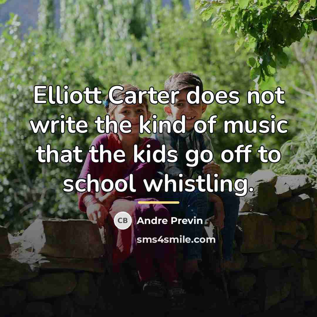 “Elliott Carter does not write the kind of music that…” quote by Andre Previn