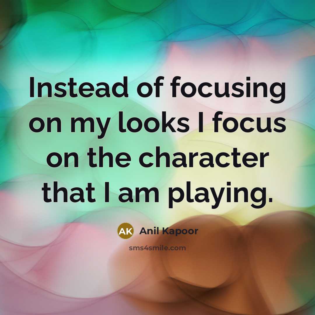“Instead of focusing on my looks I focus on the…” quote by Anil Kapoor