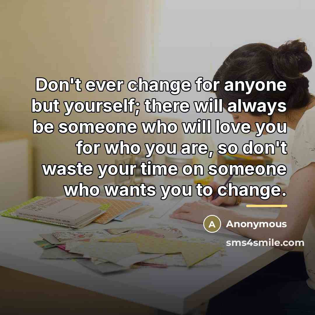 “Don't ever change for anyone but yourself; there will always…” quote by Anonymous