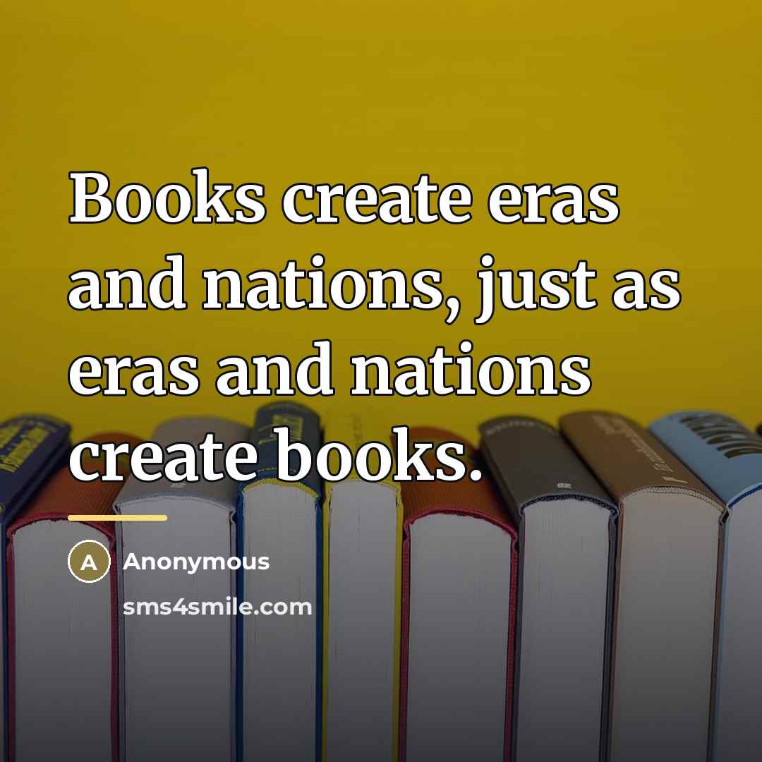 “Books create eras and nations, just as eras and nations…” quote by Anonymous