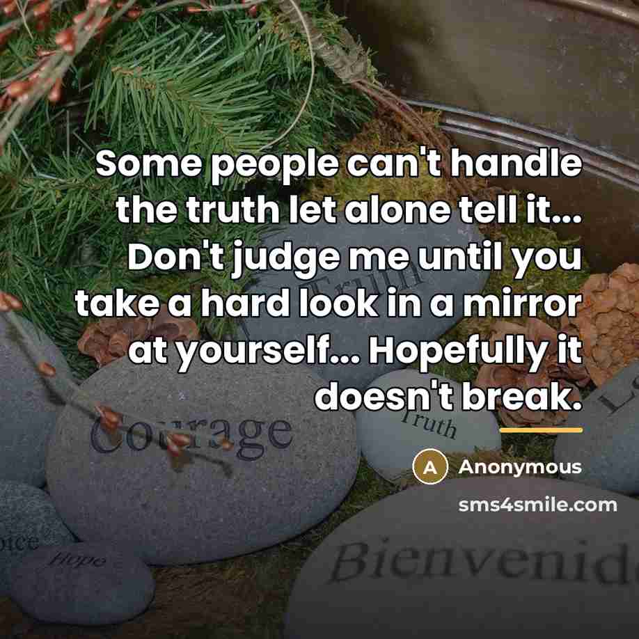 “Some people can't handle the truth let alone tell it...…” quote by Anonymous