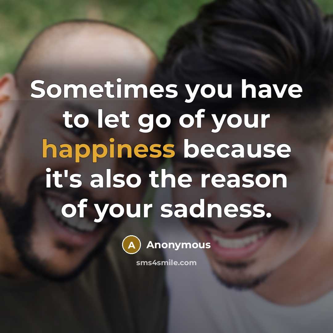 “Sometimes you have to let go of your happiness because…” quote by Anonymous