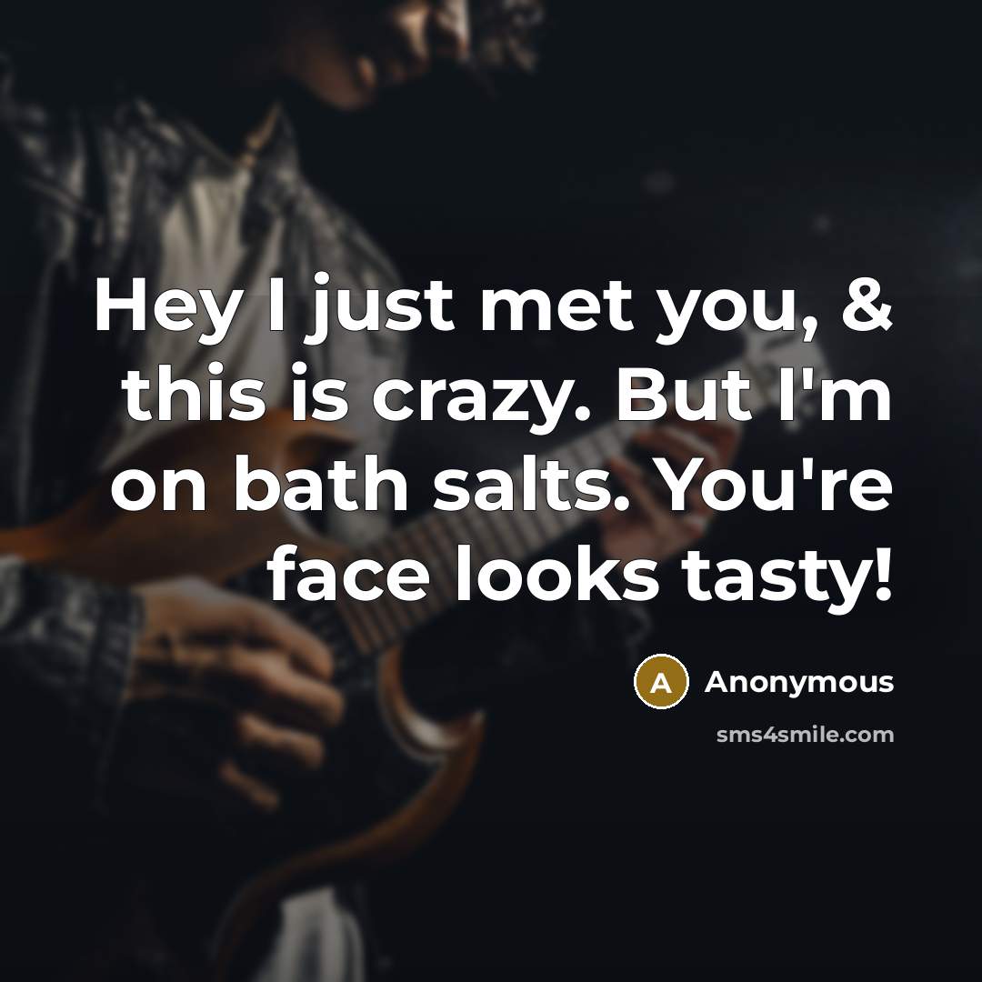 “Hey I just met you, & this is crazy. But…” quote by Anonymous