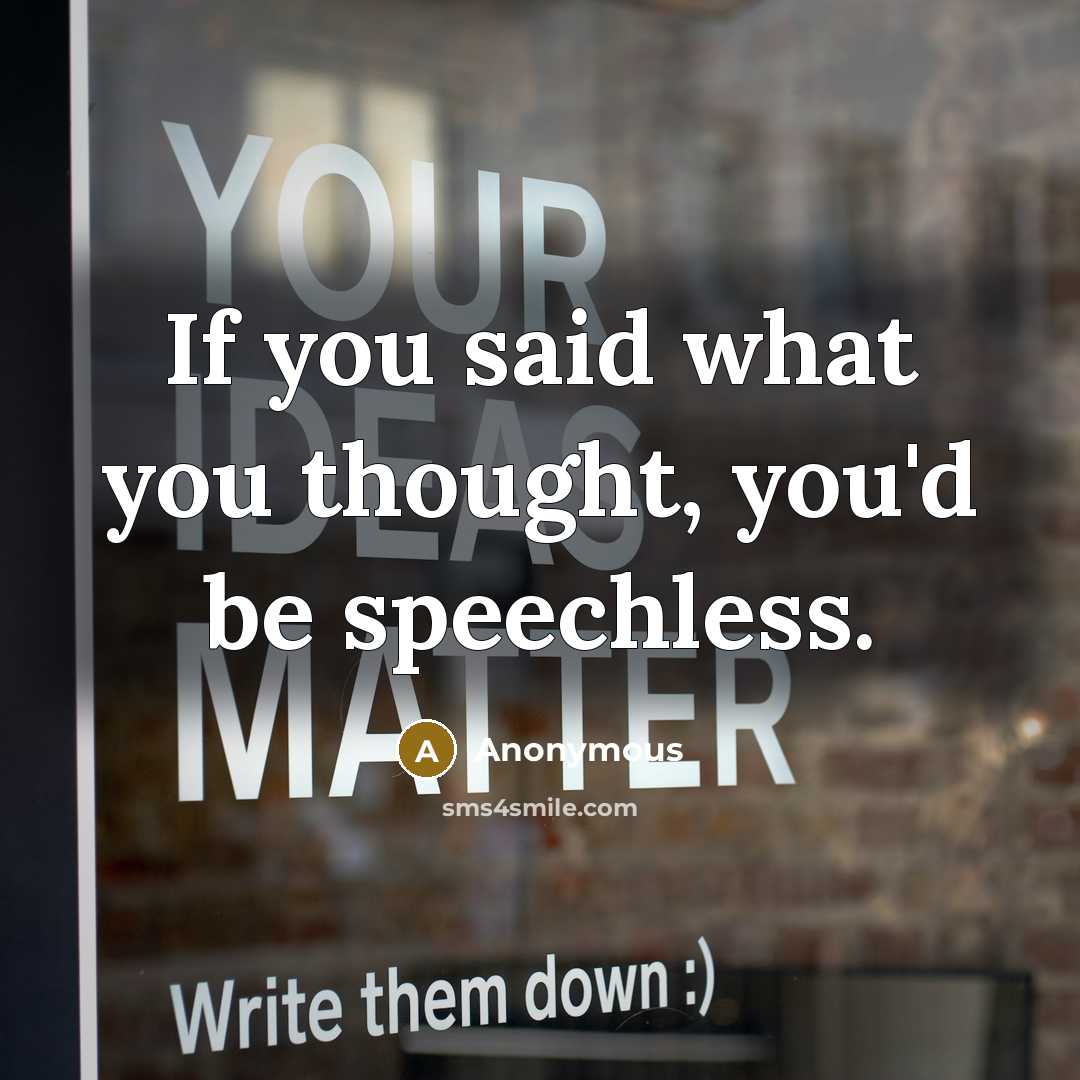 “If you said what you thought, you'd be speechless.…” quote by Anonymous