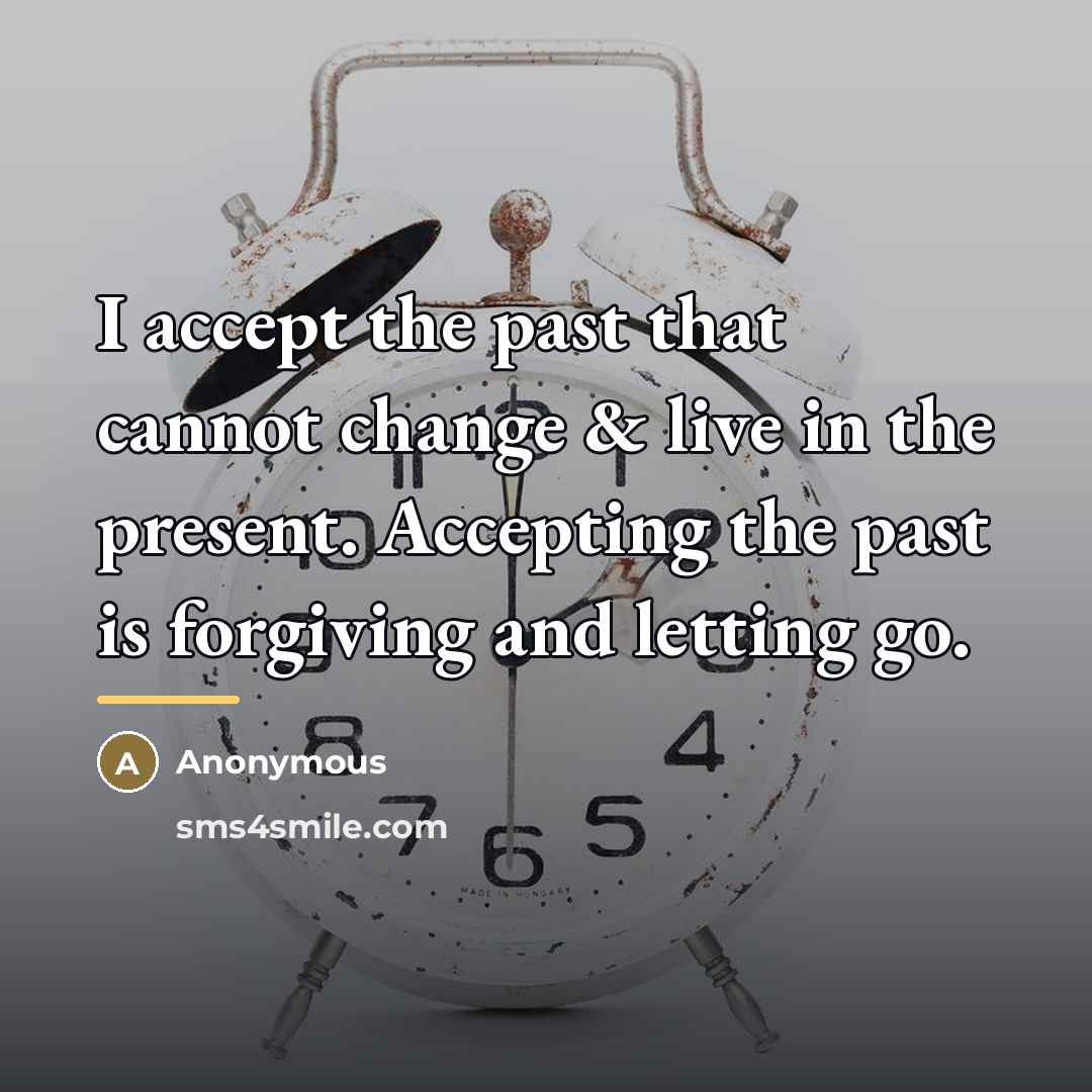 “I accept the past that cannot change & live in…” quote by Anonymous