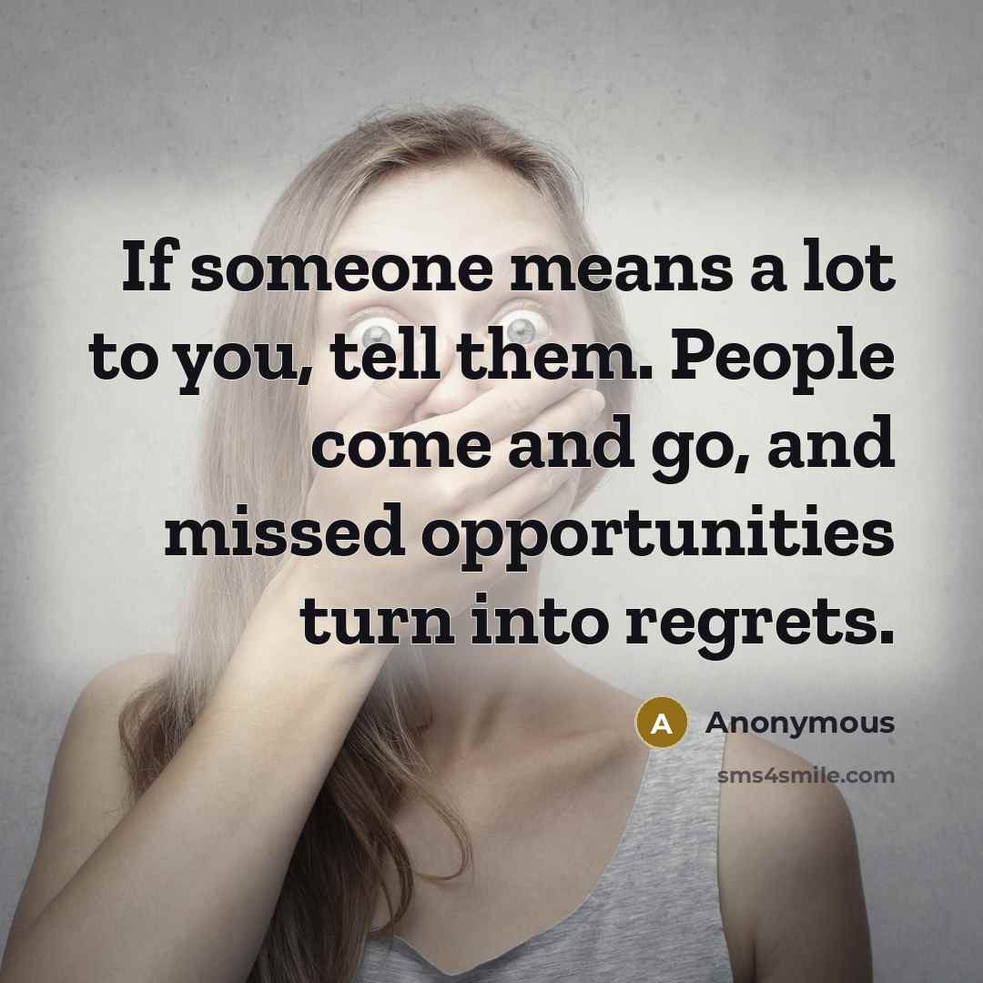 “If someone means a lot to you, tell them. People…” quote by Anonymous