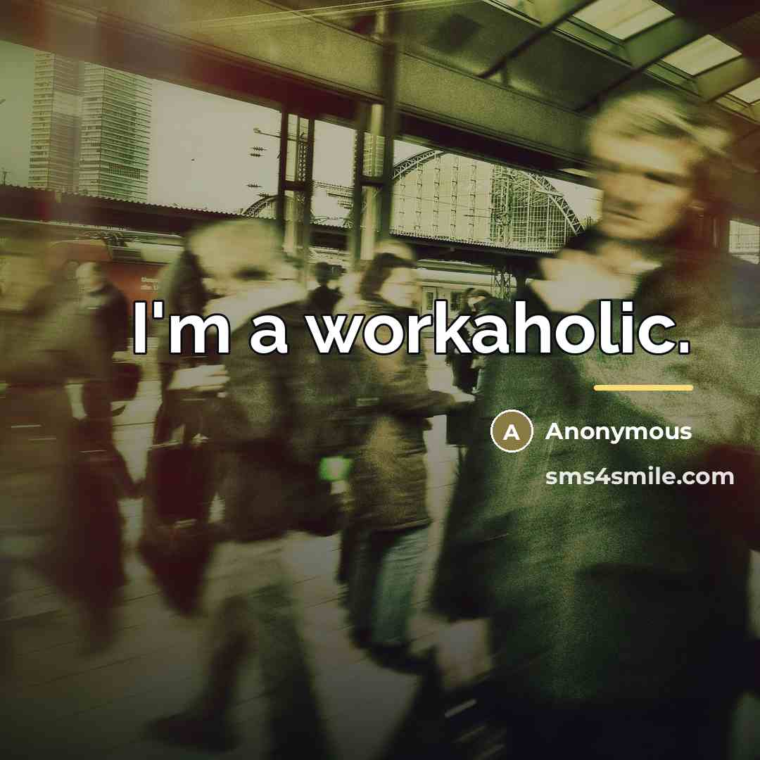 “I'm a workaholic.…” quote by Anonymous