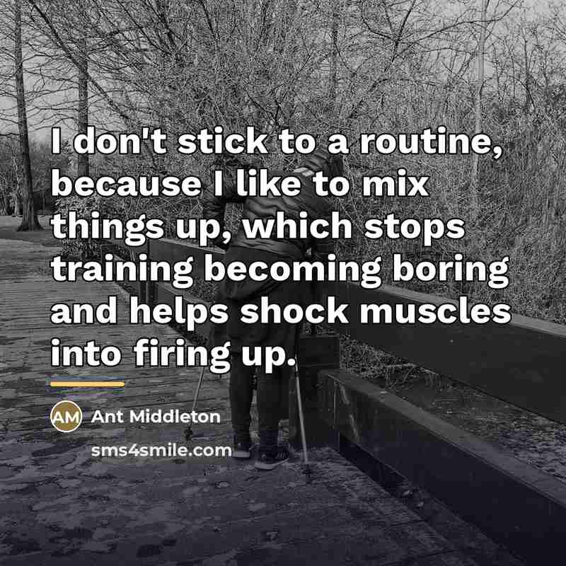 “I don't stick to a routine, because I like to…” quote by Ant Middleton