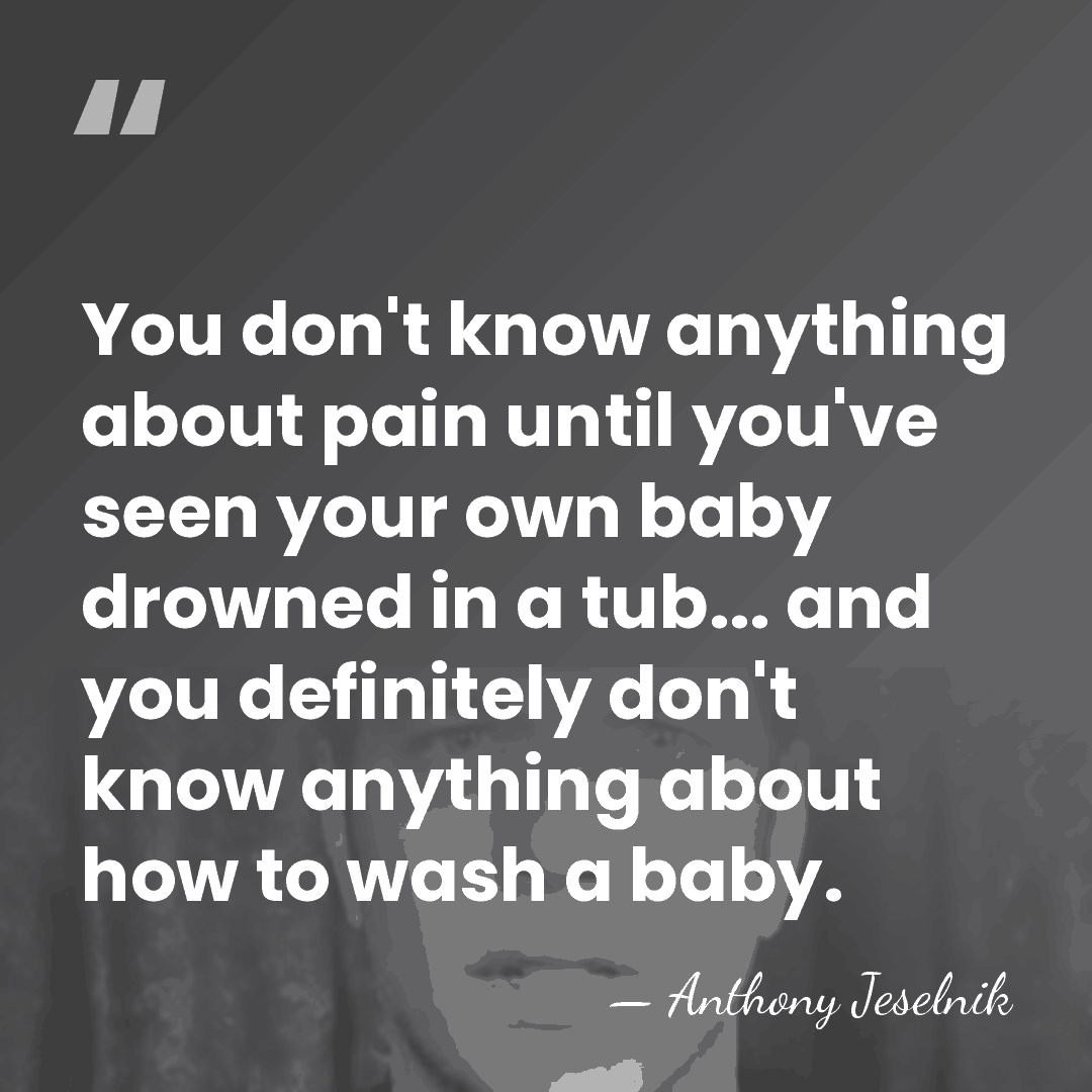 You don't know anything about pain until you've seen your own baby&hellip; - Anthony Jeselnik