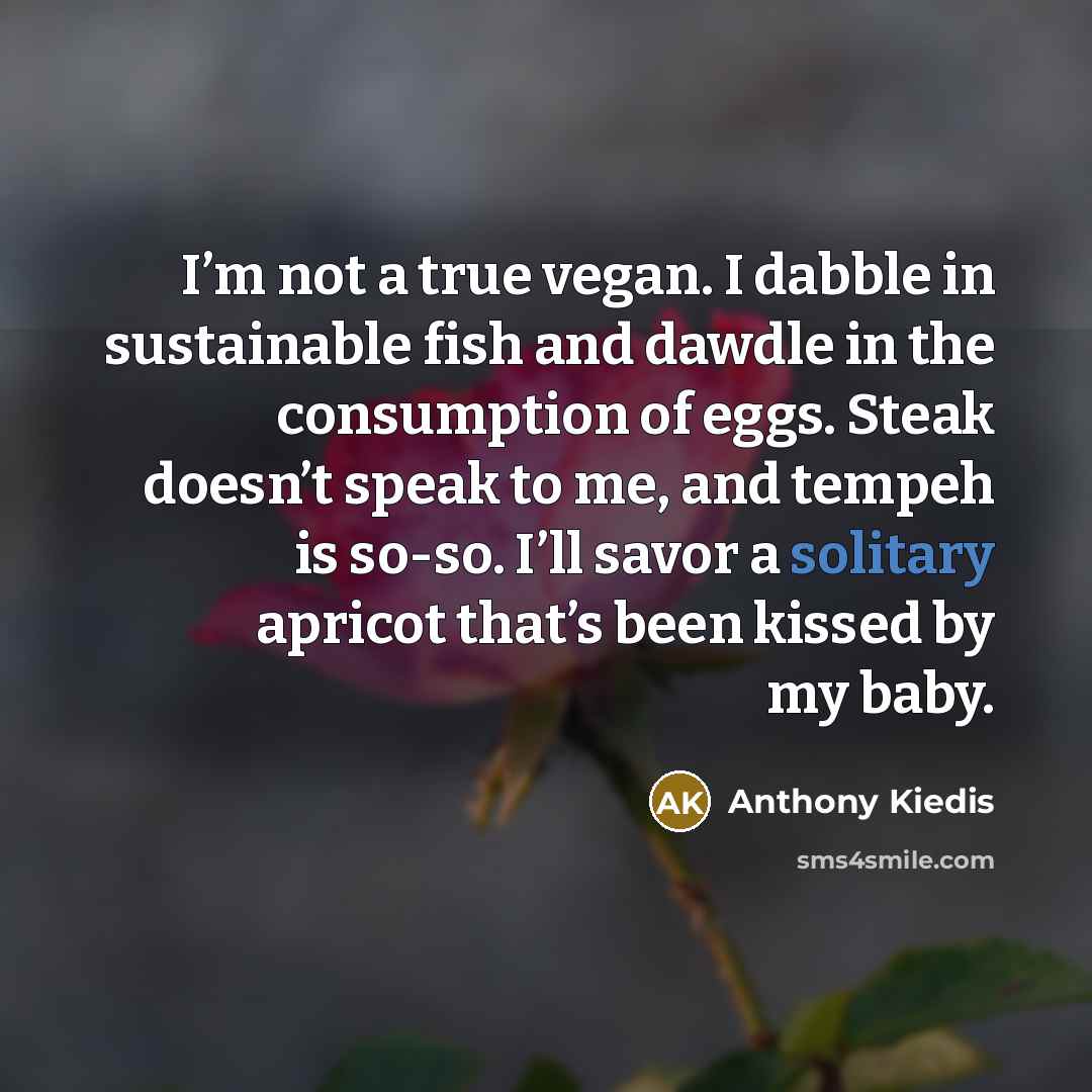 “I’m not a true vegan. I dabble in sustainable fish…” quote by Anthony Kiedis