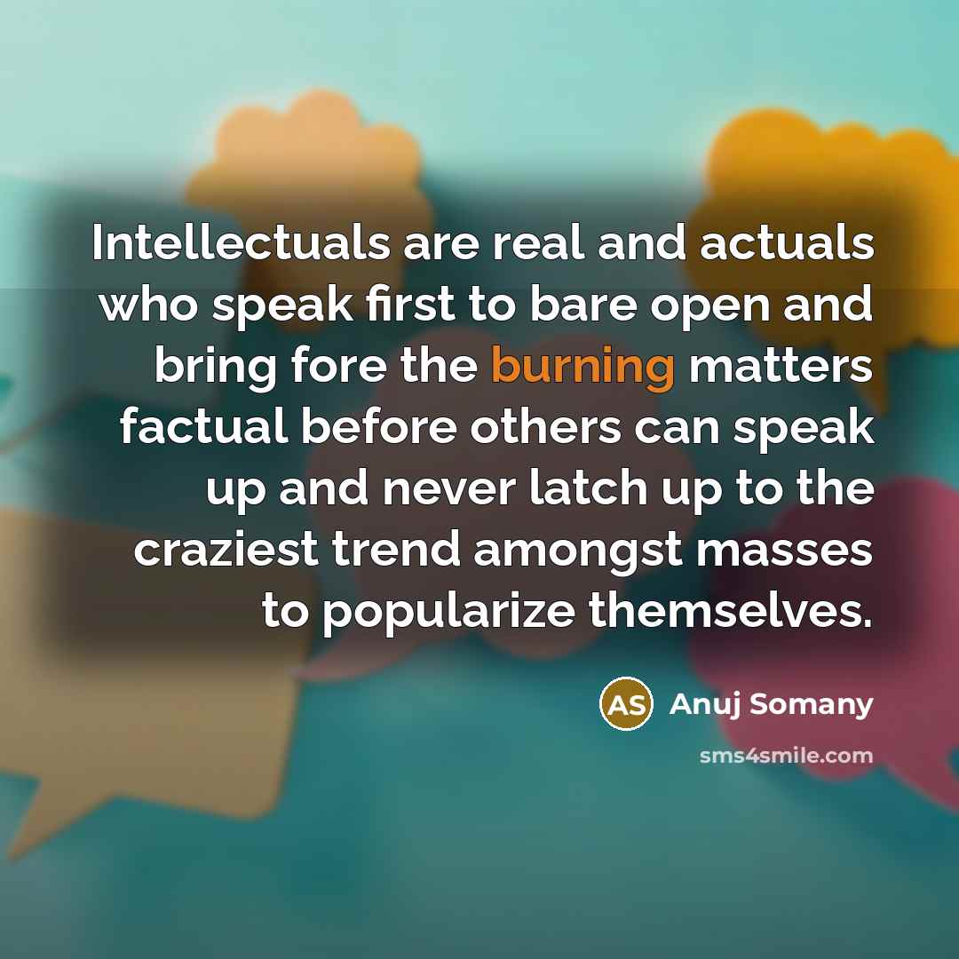 “Intellectuals are real and actuals who speak first to bare…” quote by Anuj Somany