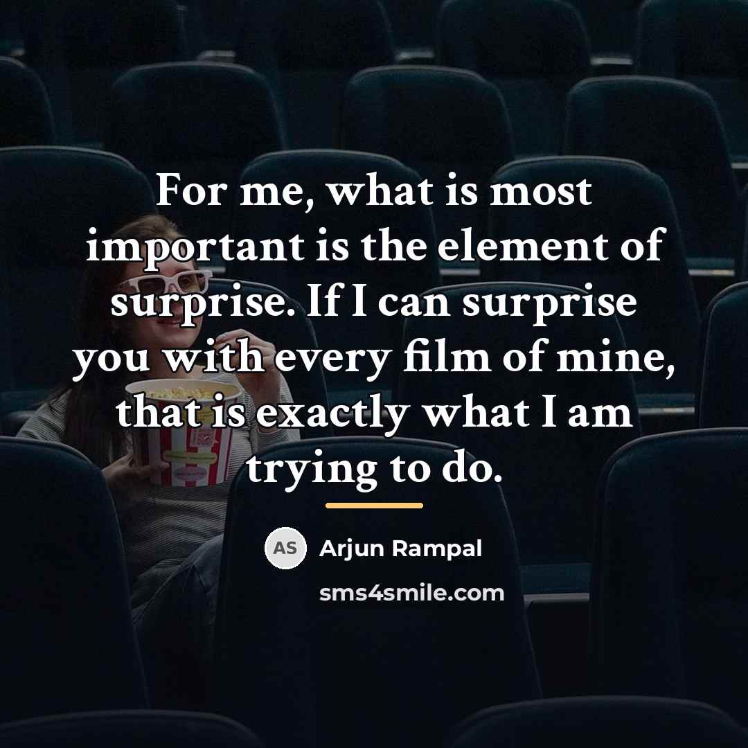 “For me, what is most important is the element of…” quote by Arjun Rampal