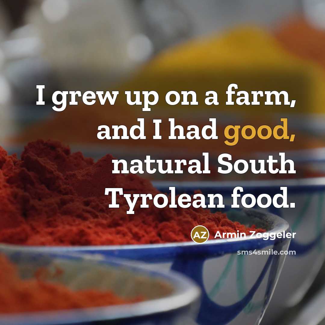 “I grew up on a farm, and I had good,…” quote by Armin Zoggeler