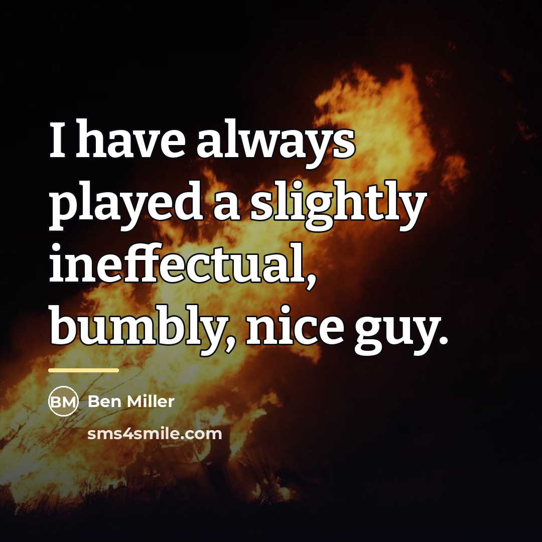 “I have always played a slightly ineffectual, bumbly, nice guy.…” quote by Ben Miller