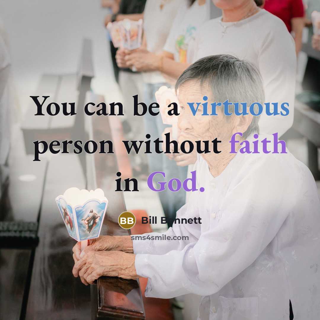 “You can be a virtuous person without faith in God.…” quote by Bill Bennett