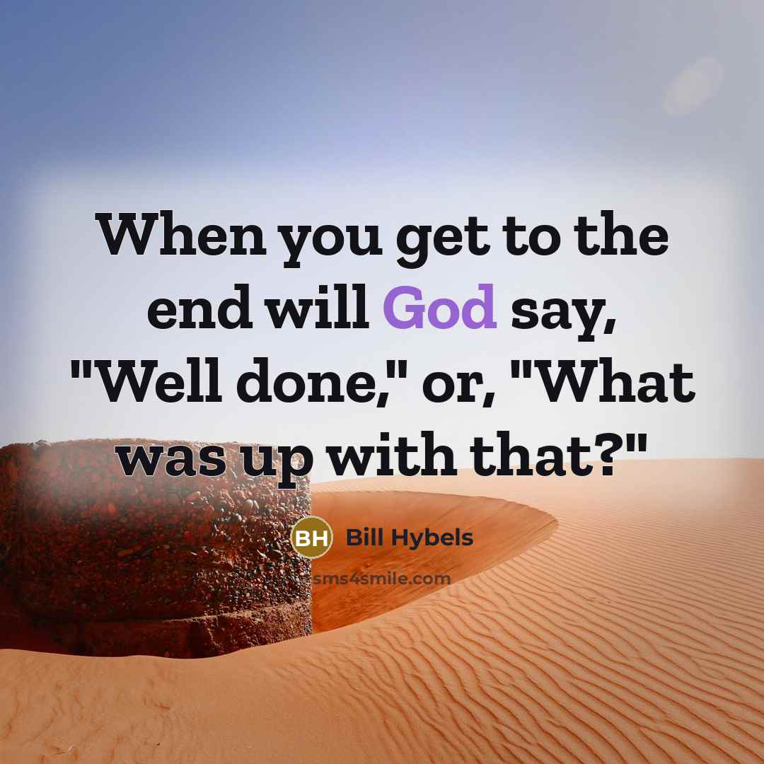 “When you get to the end will God say, "Well…” quote by Bill Hybels