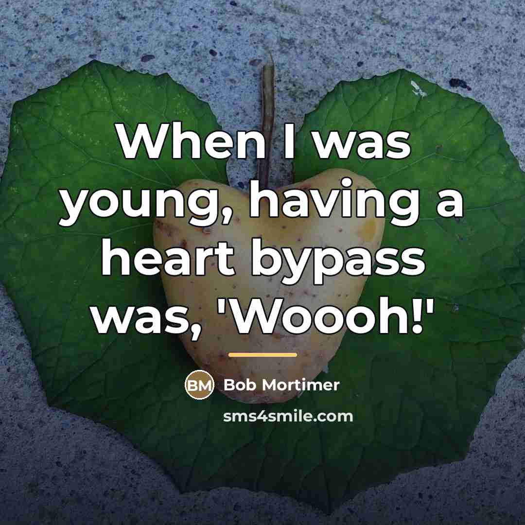 “When I was young, having a heart bypass was, 'Woooh!'…” quote by Bob Mortimer