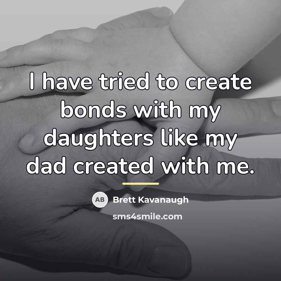 “I have tried to create bonds with my daughters like…” quote by Brett Kavanaugh
