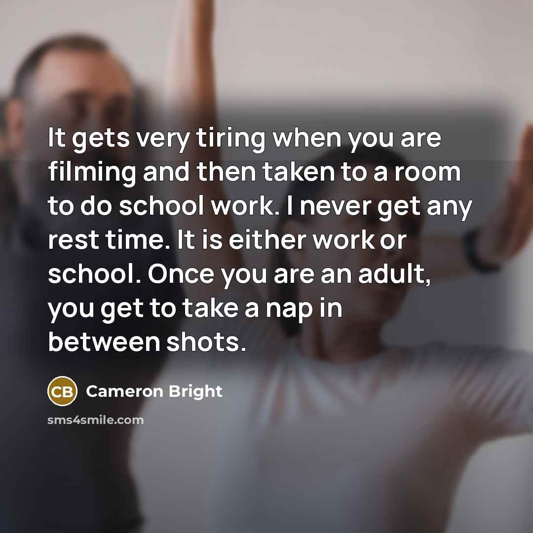 “It gets very tiring when you are filming and then…” quote by Cameron Bright