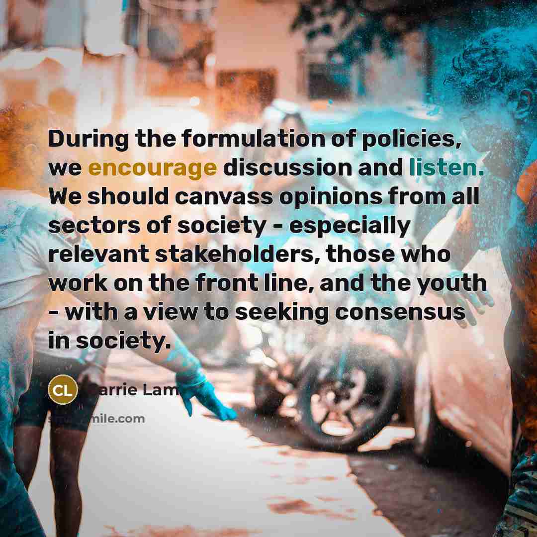 “During the formulation of policies, we encourage discussion and listen.…” quote by Carrie Lam