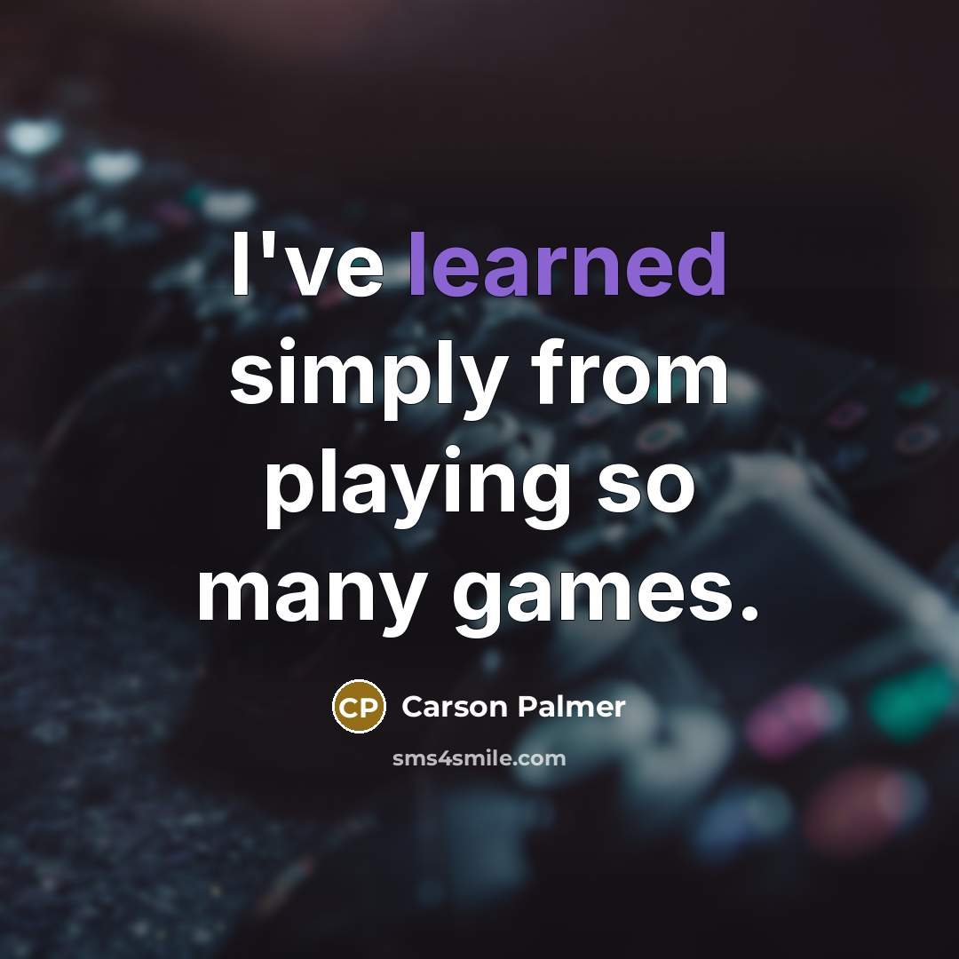 “I've learned simply from playing so many games.…” quote by Carson Palmer