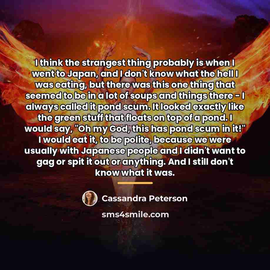 “I think the strangest thing probably is when I went…” quote by Cassandra Peterson
