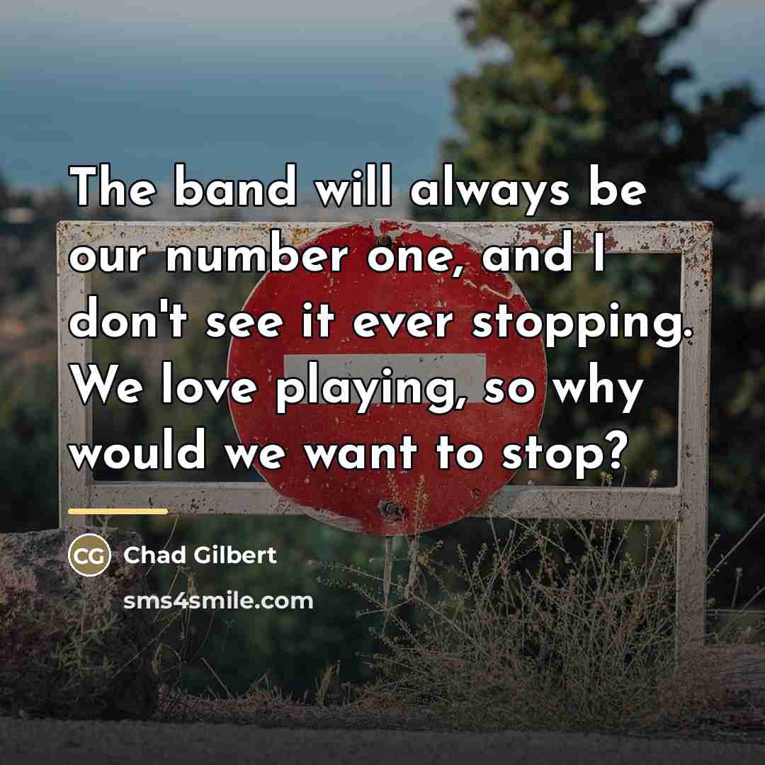 “The band will always be our number one, and I…” quote by Chad Gilbert