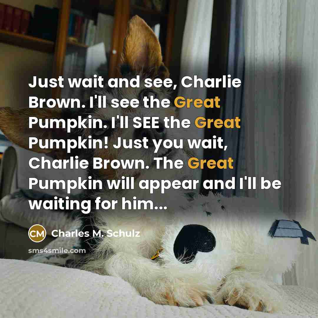 “Just wait and see, Charlie Brown. I'll see the Great…” quote by Charles M. Schulz