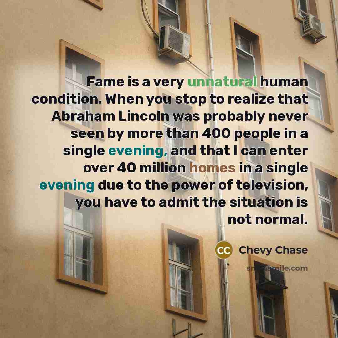 “Fame is a very unnatural human condition. When you stop…” quote by Chevy Chase