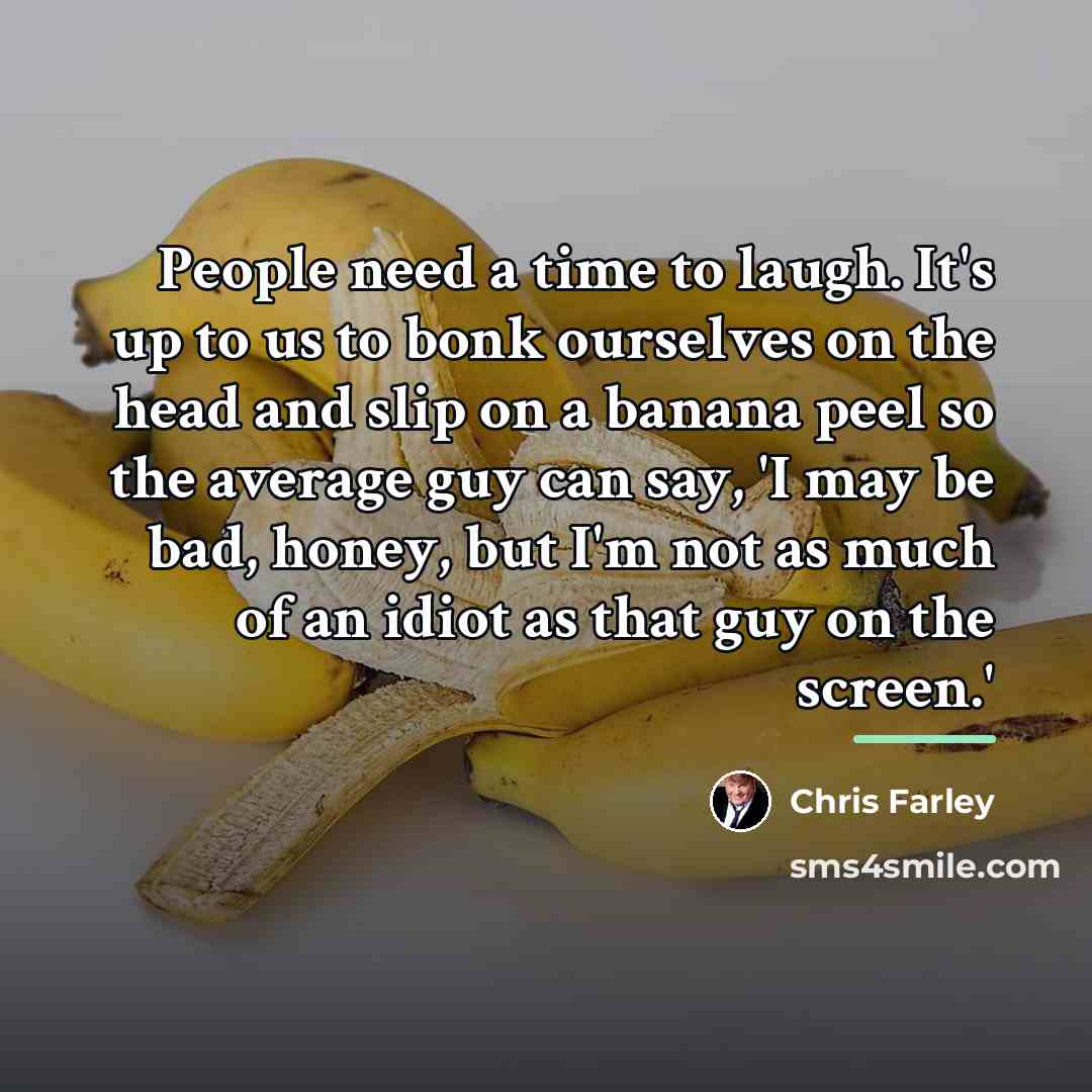 “People need a time to laugh. It's up to us…” quote by Chris Farley