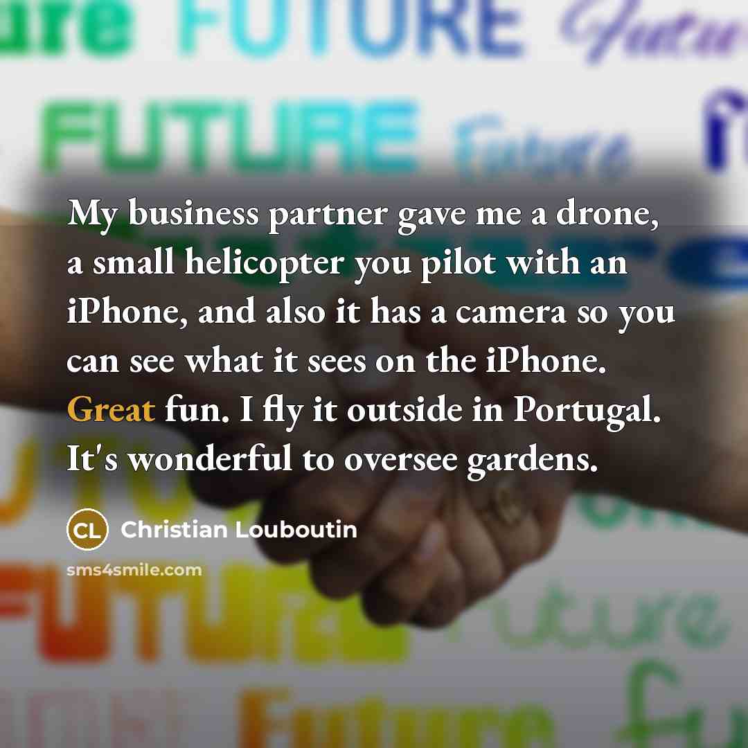 “My business partner gave me a drone, a small helicopter…” quote by Christian Louboutin