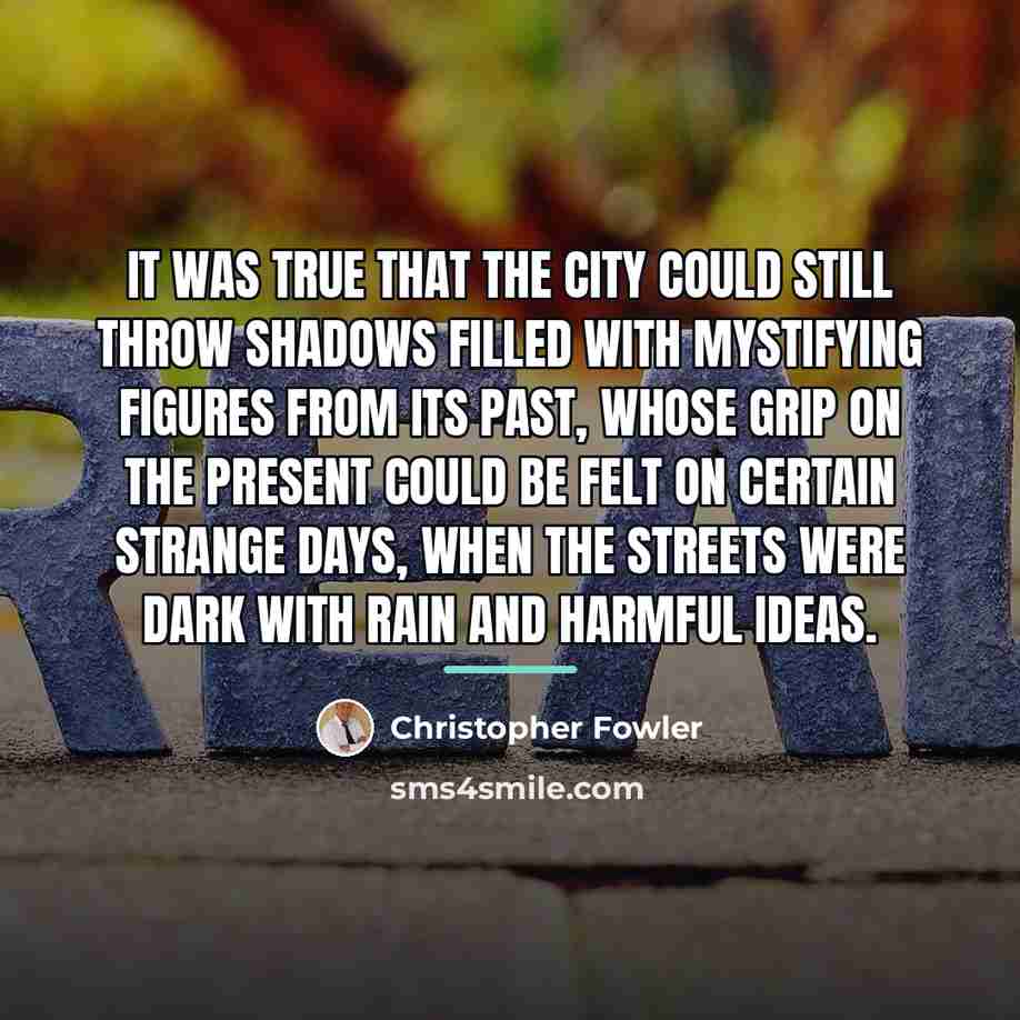 “It was true that the city could still throw shadows…” quote by Christopher Fowler