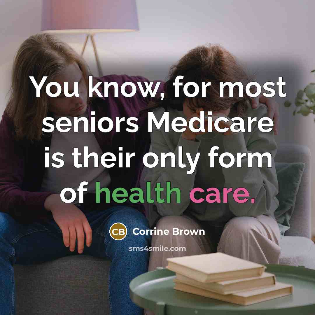 “You know, for most seniors Medicare is their only form…” quote by Corrine Brown
