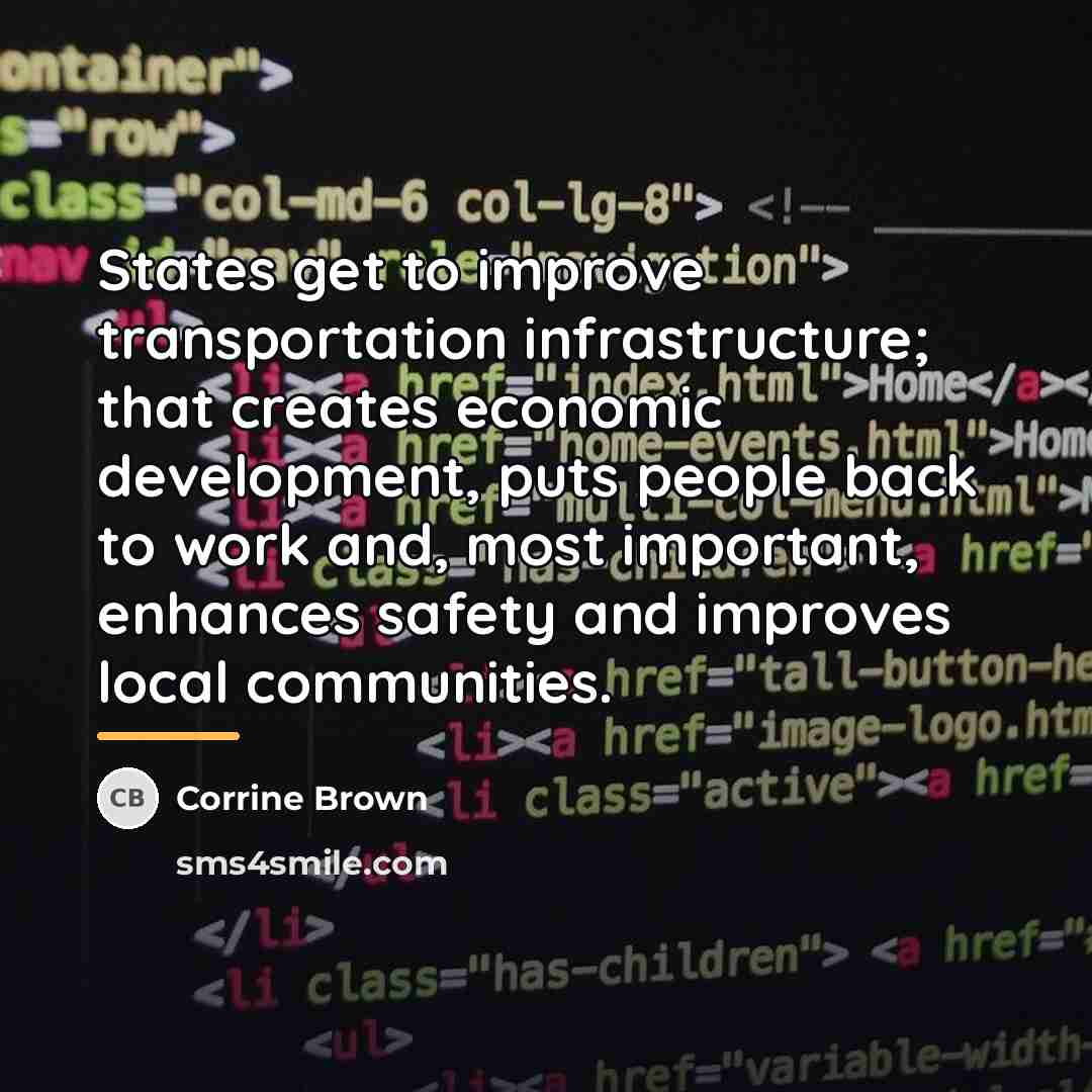 “States get to improve transportation infrastructure; that creates economic development,…” quote by Corrine Brown