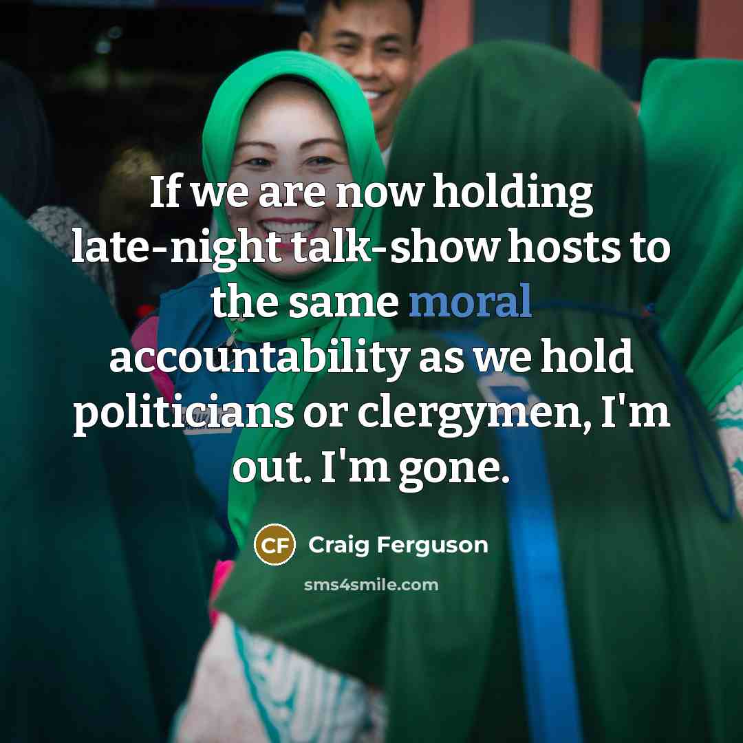 “If we are now holding late-night talk-show hosts to the…” quote by Craig Ferguson