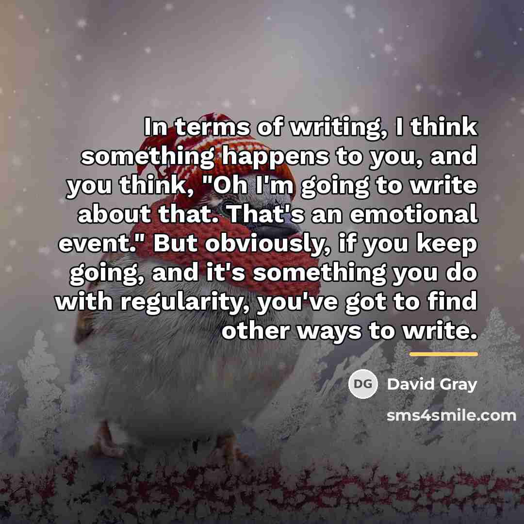“In terms of writing, I think something happens to you,…” quote by David Gray