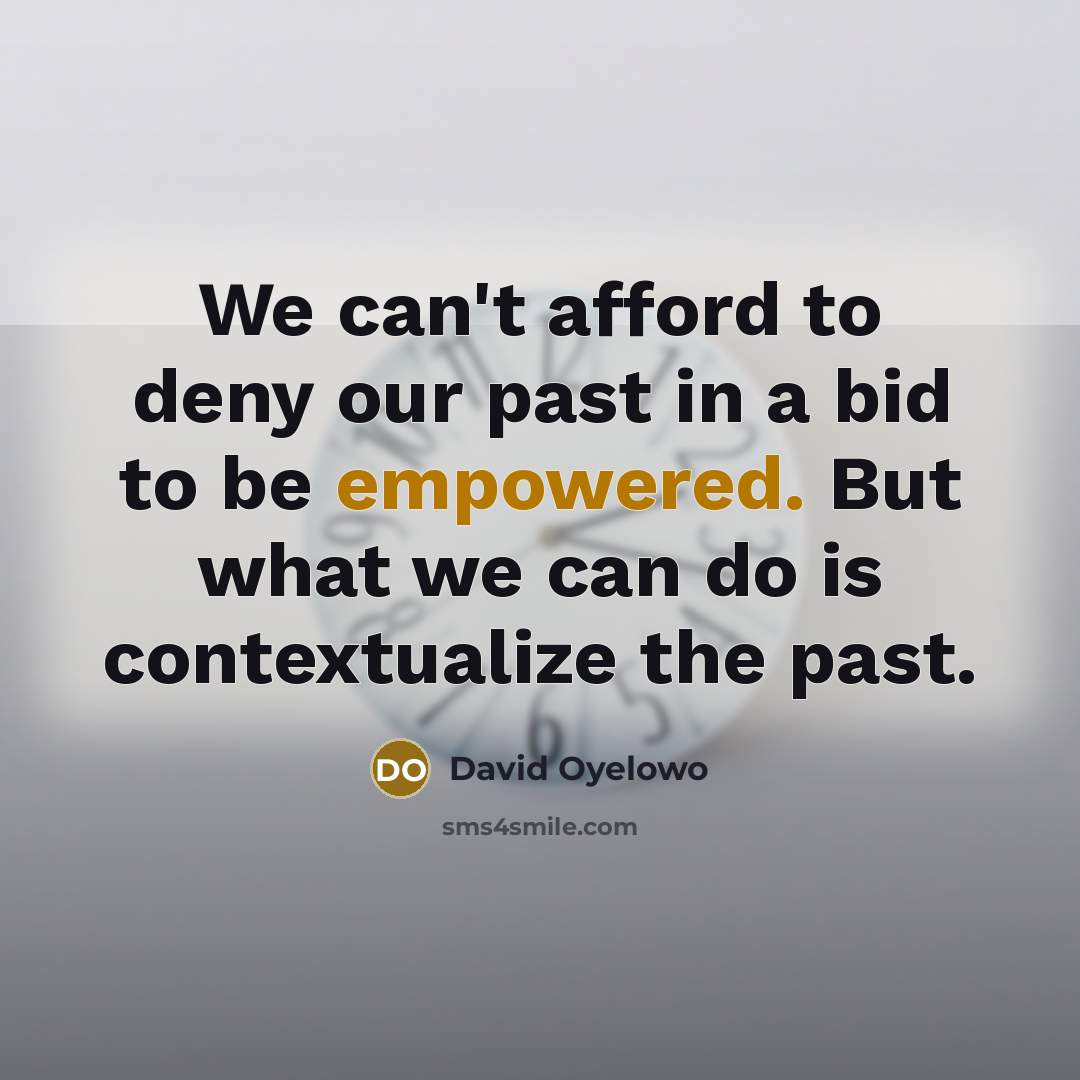 “We can't afford to deny our past in a bid…” quote by David Oyelowo