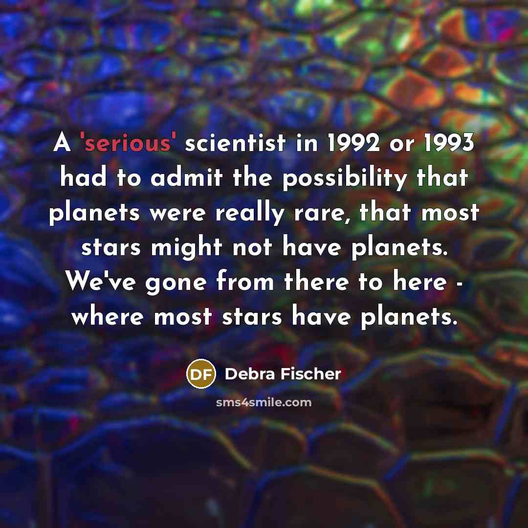 “A 'serious' scientist in 1992 or 1993 had to admit…” quote by Debra Fischer