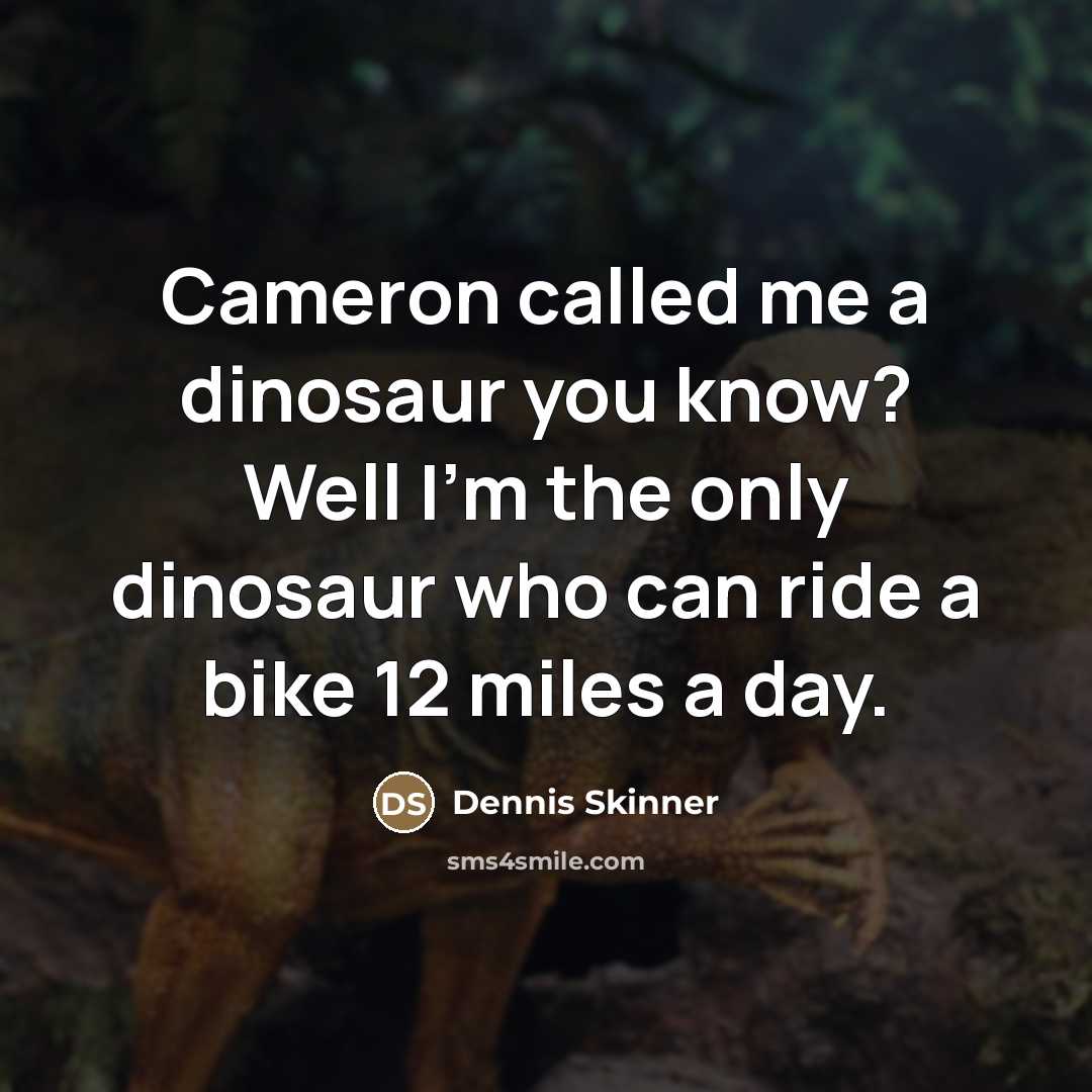 “Cameron called me a dinosaur you know? Well I'm the…” quote by Dennis Skinner