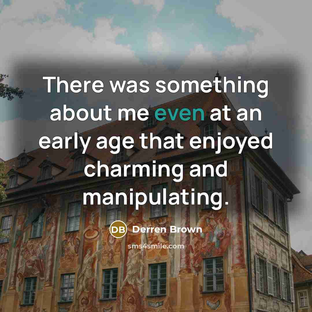 “There was something about me even at an early age…” quote by Derren Brown