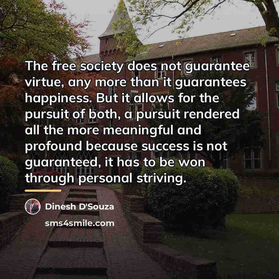 “The free society does not guarantee virtue, any more than…” quote by Dinesh D'Souza