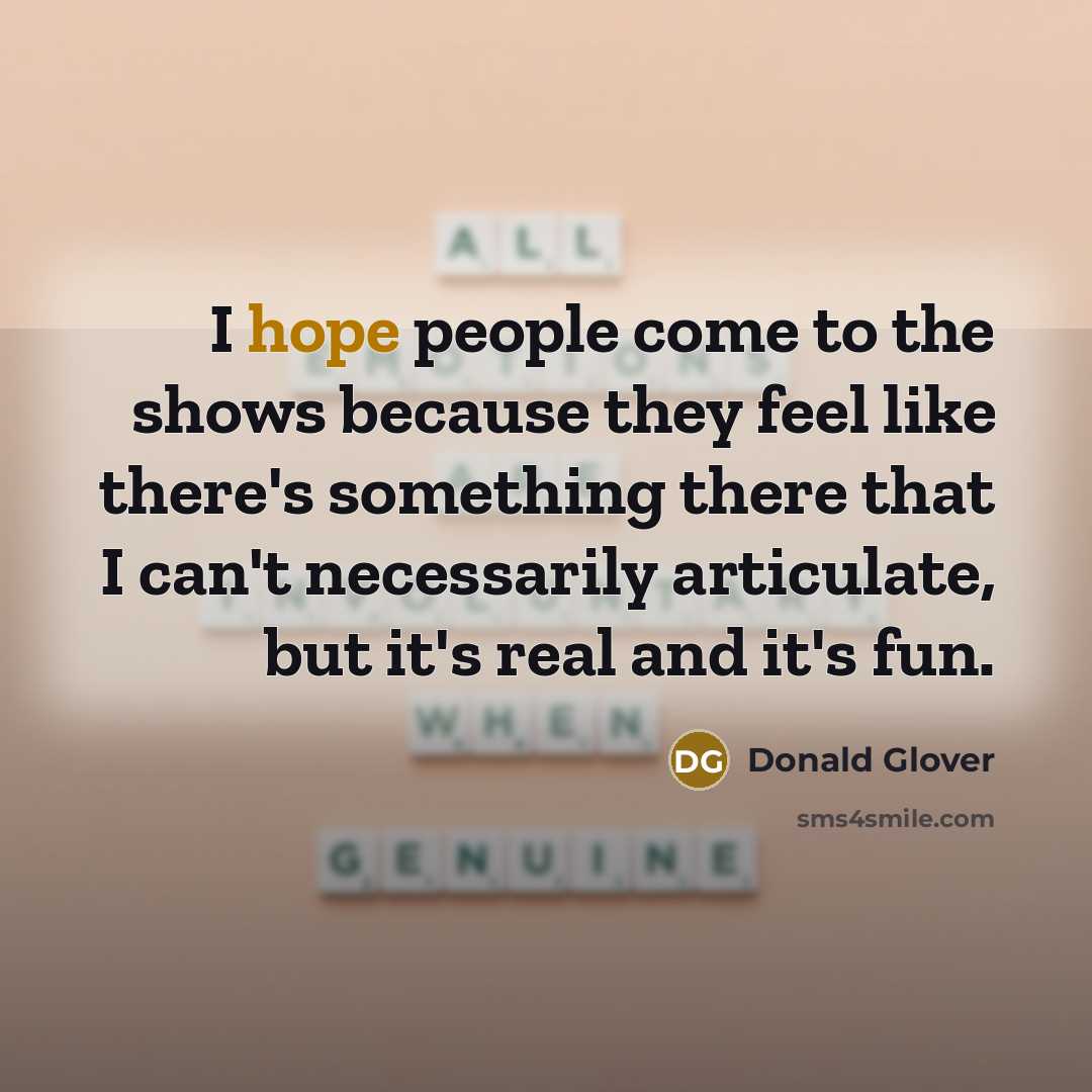 “I hope people come to the shows because they feel…” quote by Donald Glover