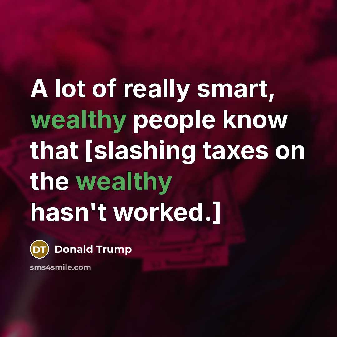 “A lot of really smart, wealthy people know that [slashing…” quote by Donald Trump