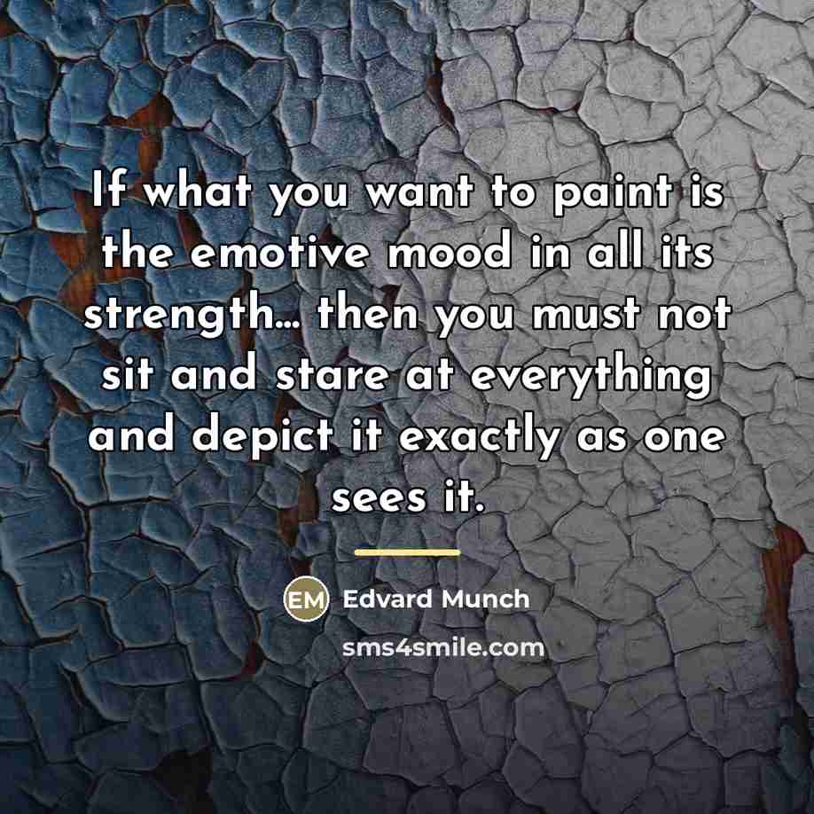 “If what you want to paint is the emotive mood…” quote by Edvard Munch