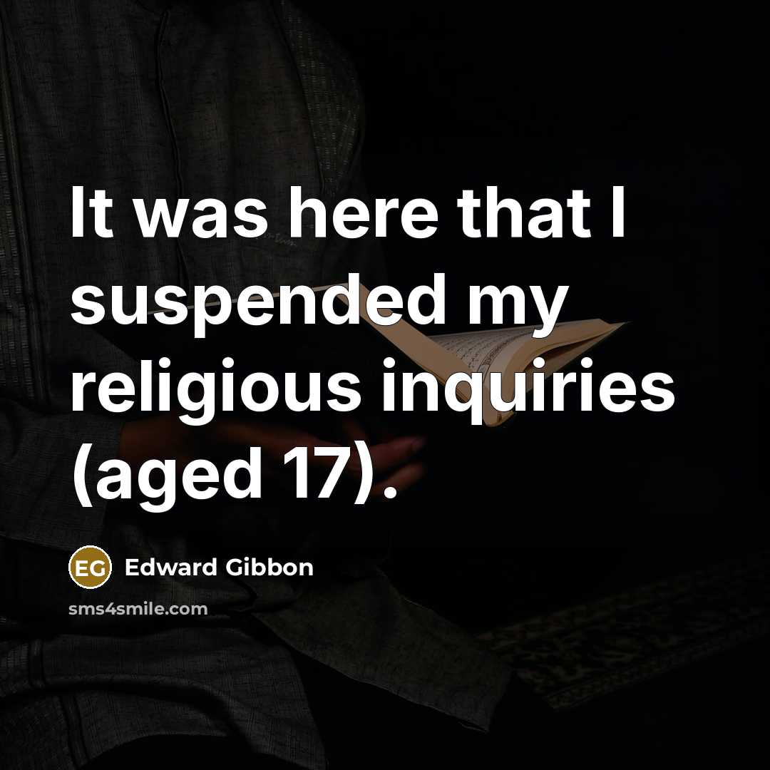 “It was here that I suspended my religious inquiries (aged…” quote by Edward Gibbon